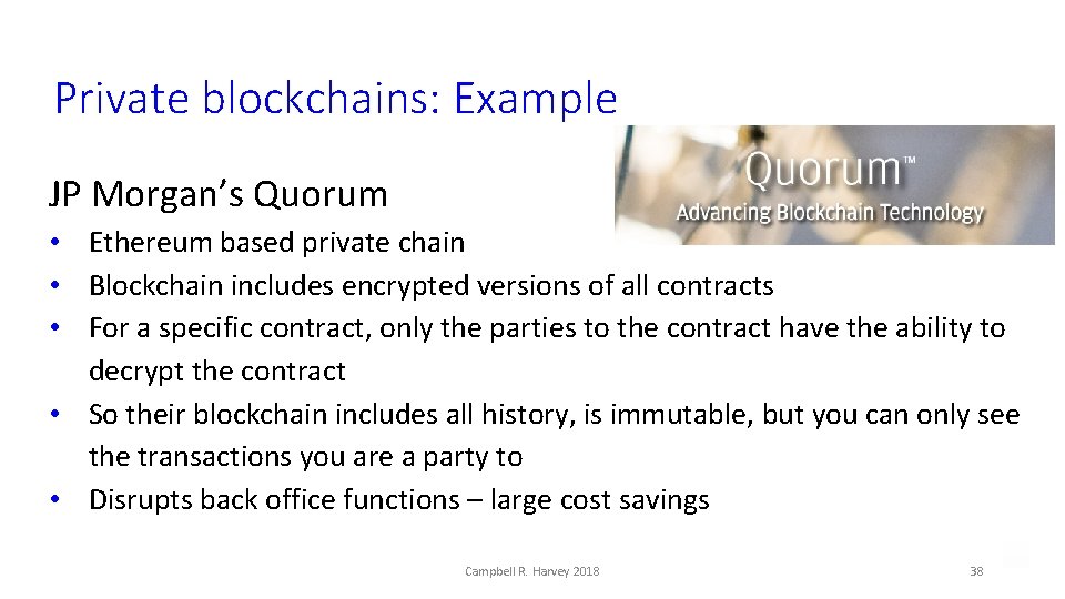 Private blockchains: Example JP Morgan’s Quorum • Ethereum based private chain • Blockchain includes