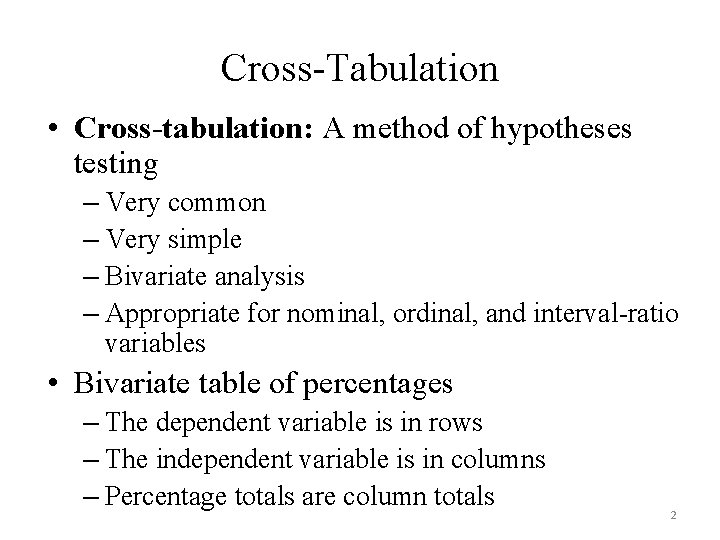 Cross-Tabulation • Cross-tabulation: A method of hypotheses testing – Very common – Very simple Cross-Tabulation • Cross-tabulation: A method of hypotheses testing – Very common – Very simple