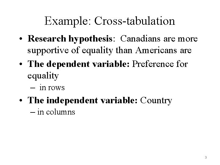 Example: Cross-tabulation • Research hypothesis: Canadians are more supportive of equality than Americans are Example: Cross-tabulation • Research hypothesis: Canadians are more supportive of equality than Americans are