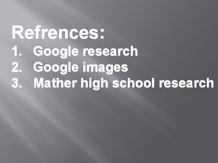 Refrences: 1. Google research 2. Google images 3. Mather high school research 