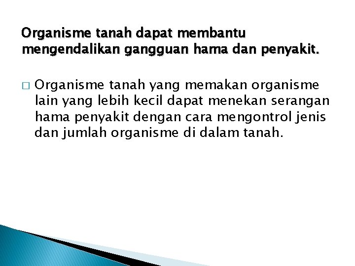 Organisme tanah dapat membantu mengendalikan gangguan hama dan penyakit. � Organisme tanah yang memakan
