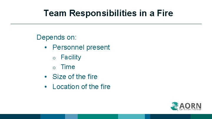 Team Responsibilities in a Fire Depends on: • Personnel present o o Facility Time