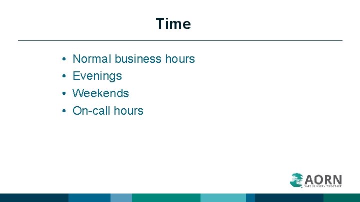 Time • • Normal business hours Evenings Weekends On-call hours 