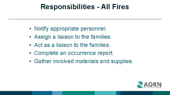 Responsibilities - All Fires • • • Notify appropriate personnel. Assign a liaison to