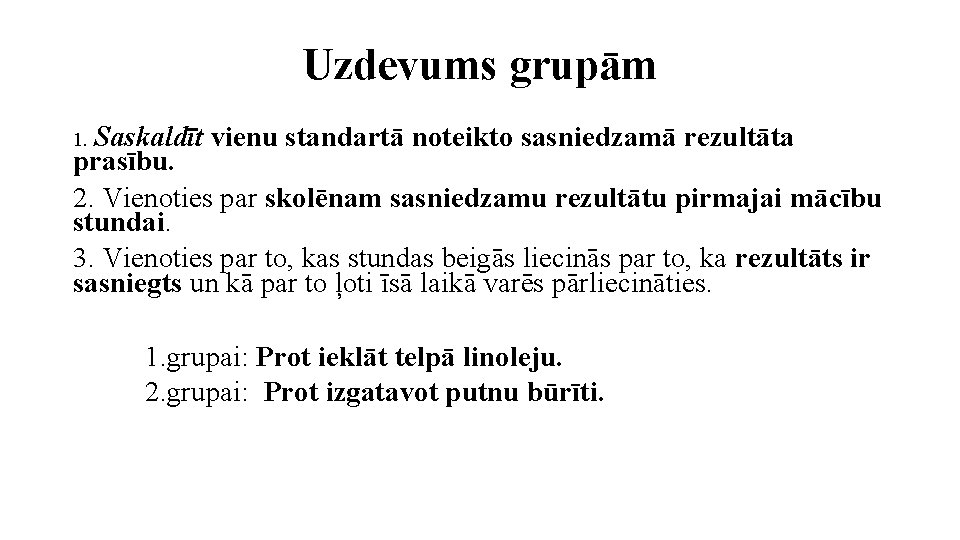 Uzdevums grupām 1. Saskaldīt vienu standartā noteikto sasniedzamā rezultāta prasību. 2. Vienoties par skolēnam