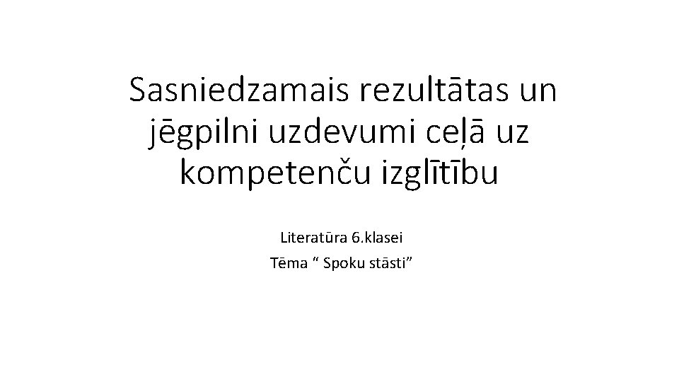 Sasniedzamais rezultātas un jēgpilni uzdevumi ceļā uz kompetenču izglītību Literatūra 6. klasei Tēma “