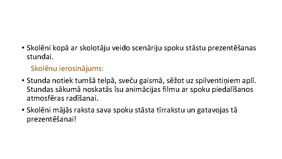  • Skolēni kopā ar skolotāju veido scenāriju spoku stāstu prezentēšanas stundai. Skolēnu ierosinājums: