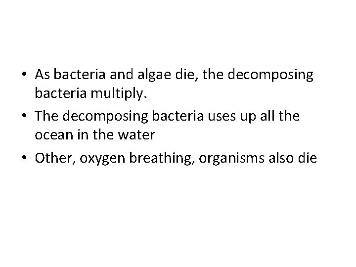 • As bacteria and algae die, the decomposing bacteria multiply. • The decomposing