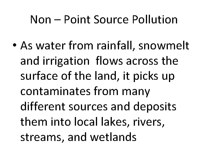 Non – Point Source Pollution • As water from rainfall, snowmelt and irrigation flows