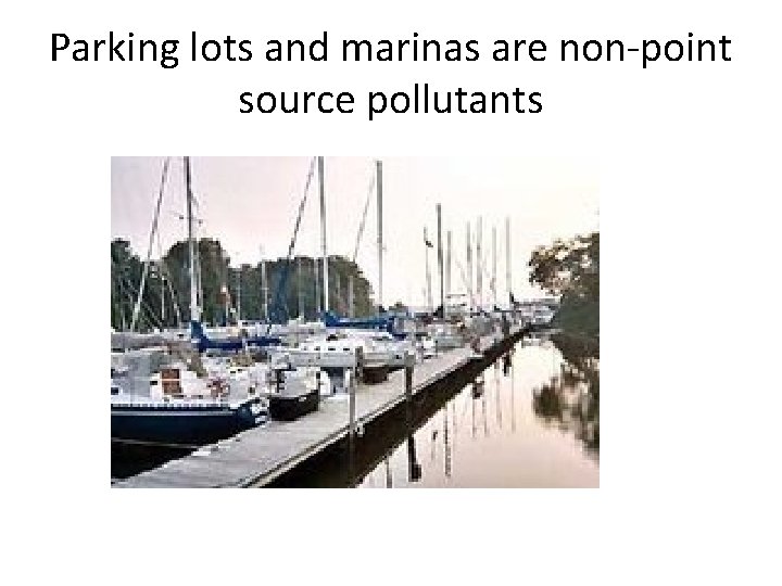 Parking lots and marinas are non-point source pollutants 