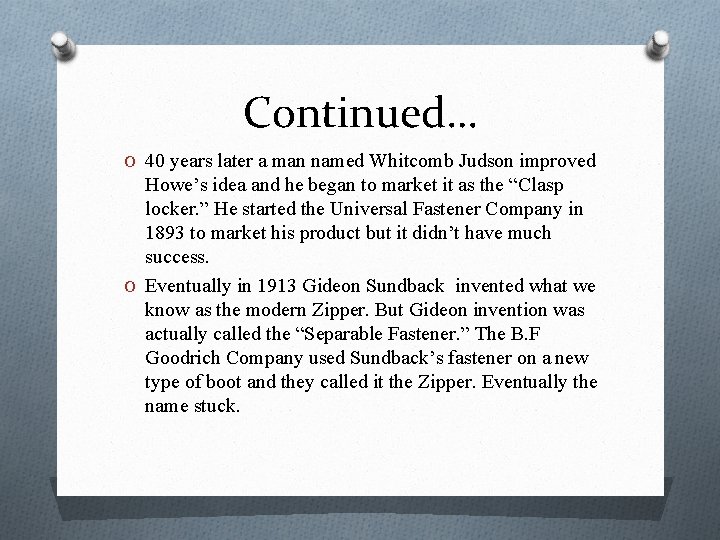 Continued… O 40 years later a man named Whitcomb Judson improved Howe’s idea and