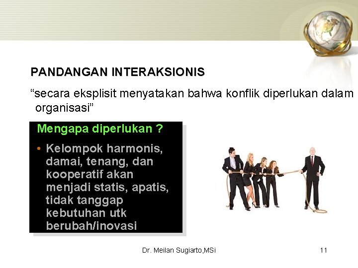 PANDANGAN INTERAKSIONIS “secara eksplisit menyatakan bahwa konflik diperlukan dalam organisasi” Mengapa diperlukan ? •