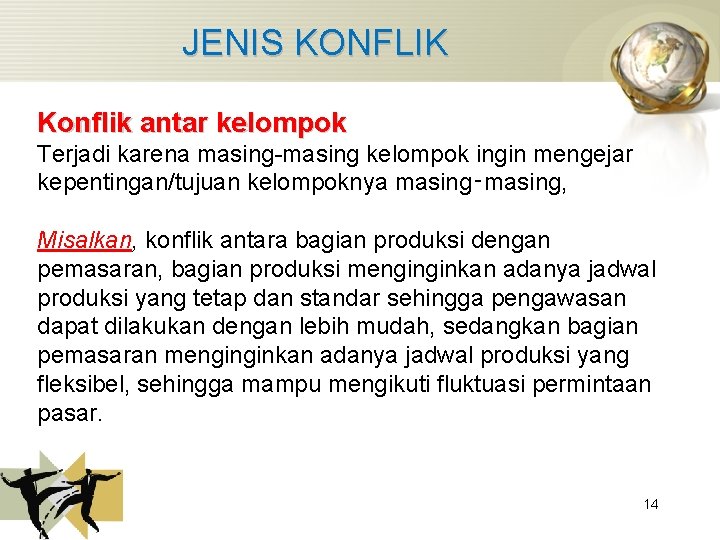 JENIS KONFLIK Konflik antar kelompok Terjadi karena masing-masing kelompok ingin mengejar kepentingan/tujuan kelompoknya masing‑masing,