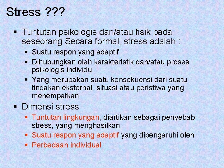 Stress ? ? ? § Tuntutan psikologis dan/atau fisik pada seseorang Secara formal, stress