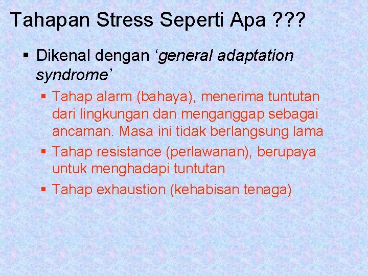 Tahapan Stress Seperti Apa ? ? ? § Dikenal dengan ‘general adaptation syndrome’ §