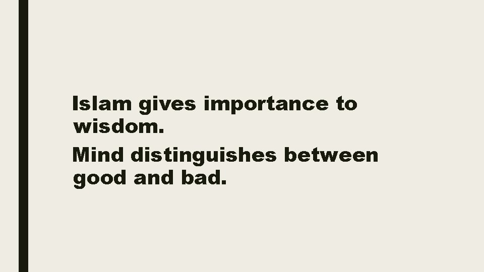 Islam gives importance to wisdom. Mind distinguishes between good and bad. 