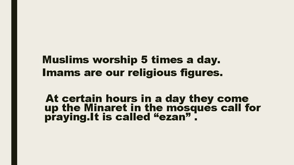 Muslims worship 5 times a day. Imams are our religious figures. At certain hours