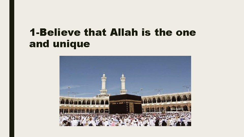 1 -Believe that Allah is the one and unique 