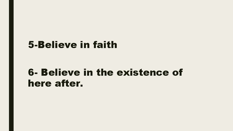 5 -Believe in faith 6 - Believe in the existence of here after. 