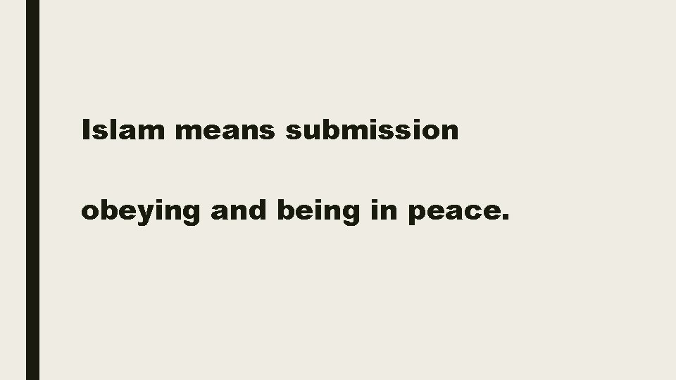 Islam means submission obeying and being in peace. 