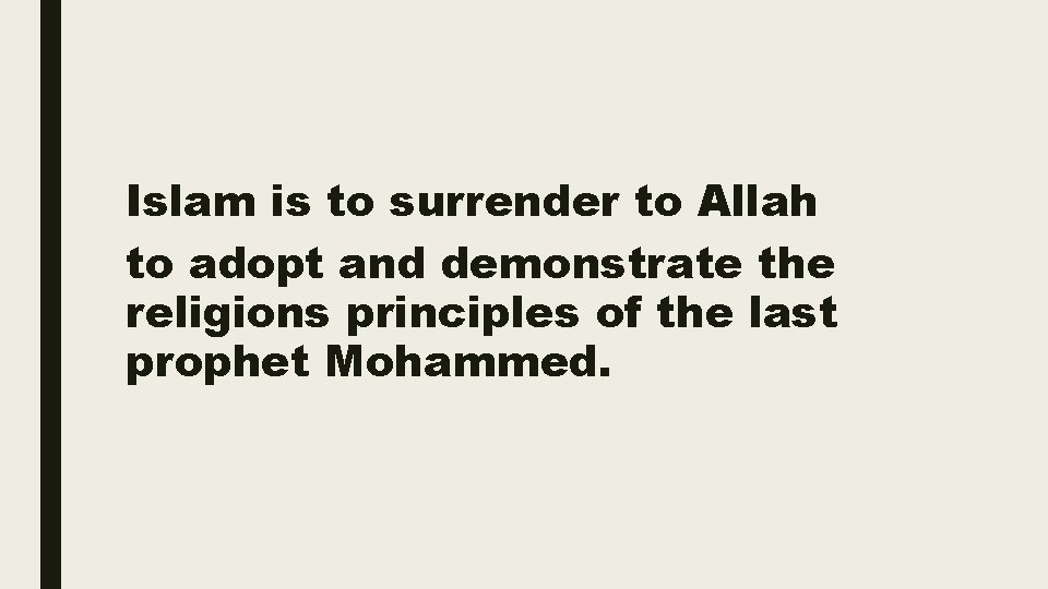Islam is to surrender to Allah to adopt and demonstrate the religions principles of