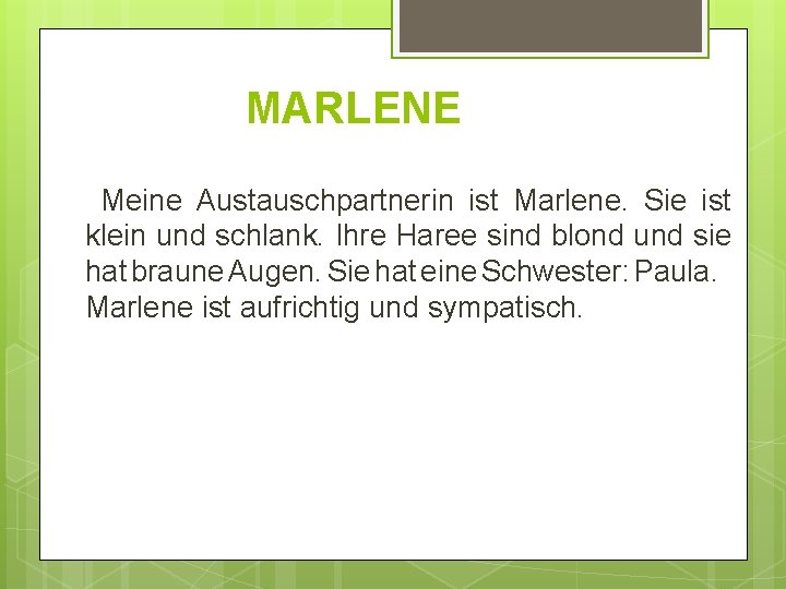 MARLENE Meine Austauschpartnerin ist Marlene. Sie ist klein und schlank. Ihre Haree sind blond