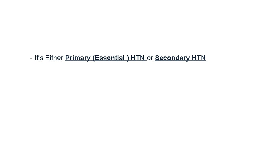 - It’s Either Primary (Essential ) HTN or Secondary HTN 