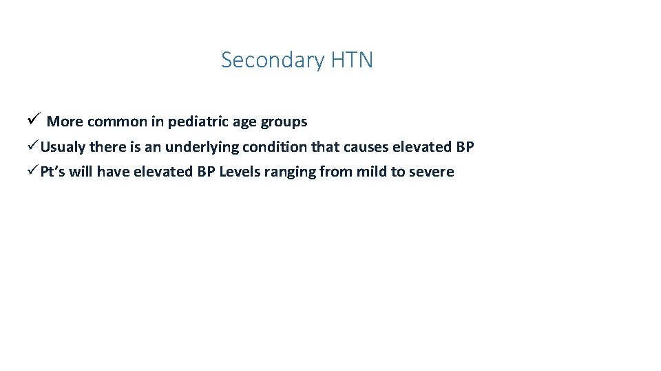 Secondary HTN ü More common in pediatric age groups üUsualy there is an underlying