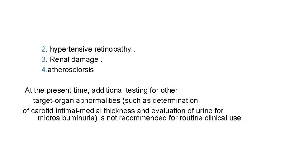 2. hypertensive retinopathy. 3. Renal damage. 4. atherosclorsis At the present time, additional testing