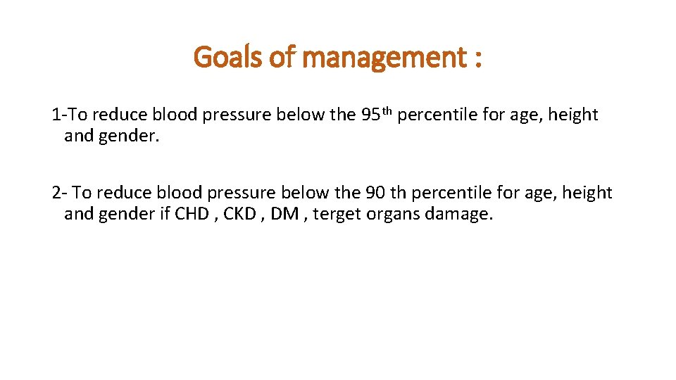 Goals of management : 1 -To reduce blood pressure below the 95 th percentile