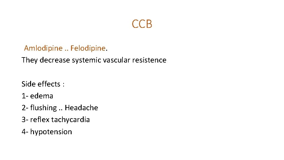 CCB Amlodipine. . Felodipine. They decrease systemic vascular resistence Side effects : 1 -