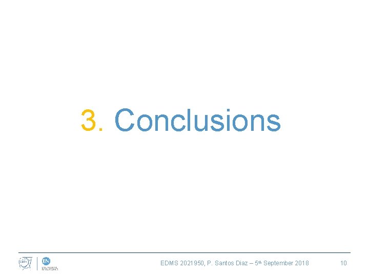 3. Conclusions EDMS 2021950, P. Santos Diaz – 5 th September 2018 10 