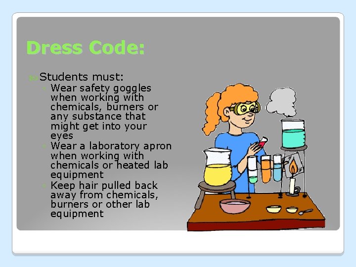 Dress Code: Students must: ◦ Wear safety goggles when working with chemicals, burners or Dress Code: Students must: ◦ Wear safety goggles when working with chemicals, burners or