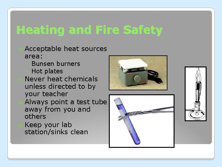 Heating and Fire Safety Acceptable area: heat sources ◦ Bunsen burners ◦ Hot plates Heating and Fire Safety Acceptable area: heat sources ◦ Bunsen burners ◦ Hot plates
