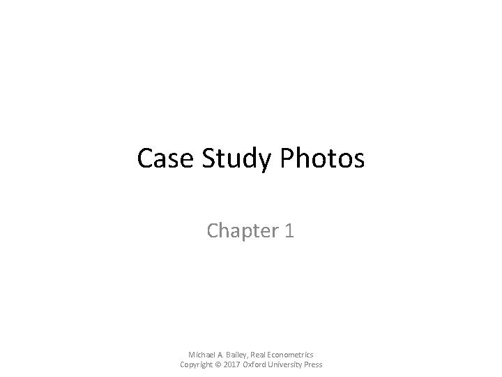 Case Study Photos Chapter 1 Michael A. Bailey, Real Econometrics Copyright © 2017 Oxford