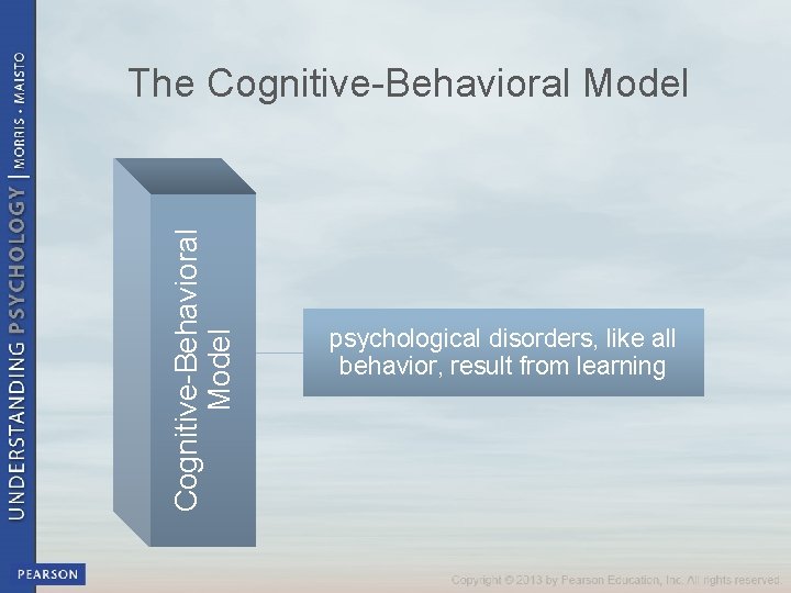 Cognitive-Behavioral Model The Cognitive-Behavioral Model psychological disorders, like all behavior, result from learning 