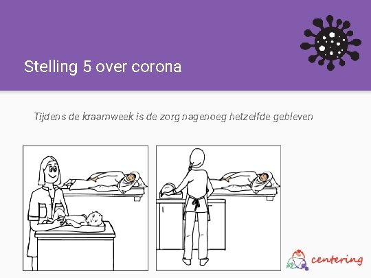 Stelling 5 over corona Tijdens de kraamweek is de zorg nagenoeg hetzelfde gebleven 