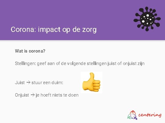 Corona: impact op de zorg Wat is corona? Stellingen: geef aan of de volgende