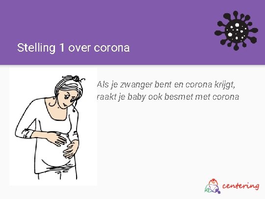 Stelling 1 over corona Als je zwanger bent en corona krijgt, raakt je baby