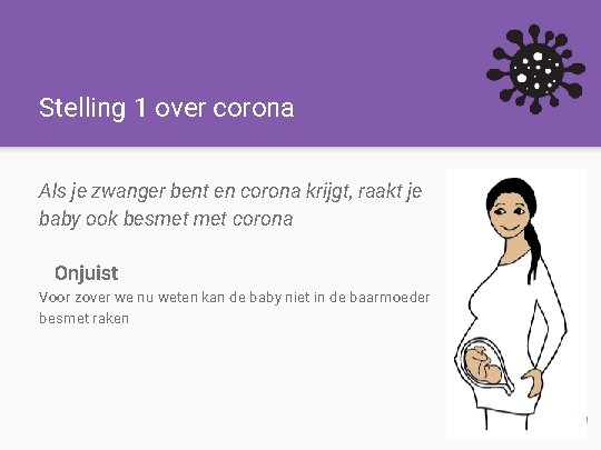 Stelling 1 over corona Als je zwanger bent en corona krijgt, raakt je baby