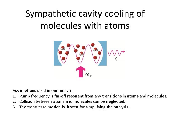 Sympathetic cavity cooling of molecules with atoms Assumptions used in our analysis: 1. Pump