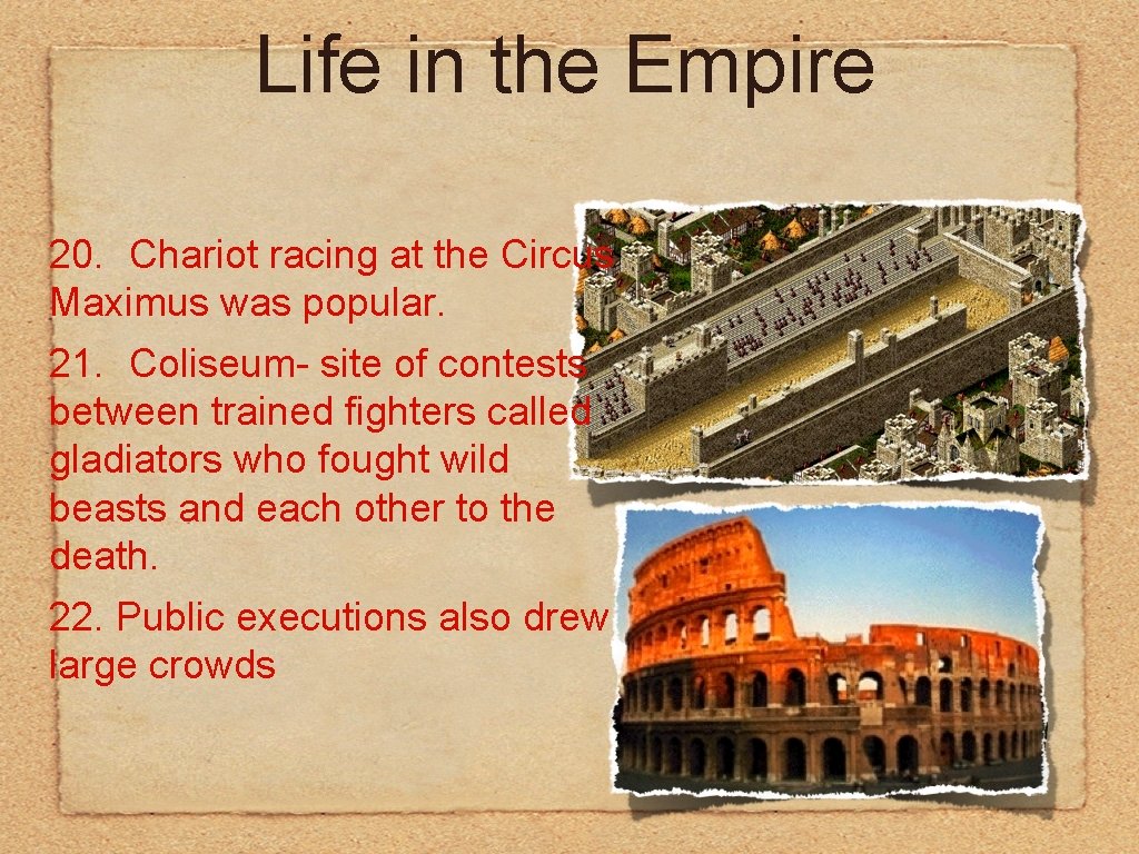 Life in the Empire 20. Chariot racing at the Circus Maximus was popular. 21.