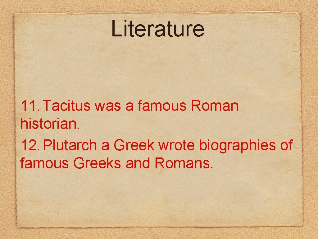 Literature 11. Tacitus was a famous Roman historian. 12. Plutarch a Greek wrote biographies