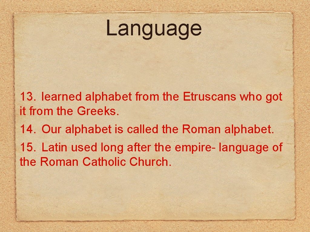 Language 13. learned alphabet from the Etruscans who got it from the Greeks. 14.