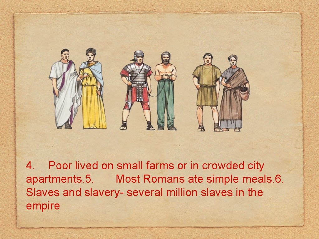 4. Poor lived on small farms or in crowded city apartments. 5. Most Romans