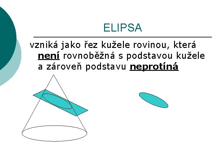 ELIPSA vzniká jako řez kužele rovinou, která není rovnoběžná s podstavou kužele a zároveň