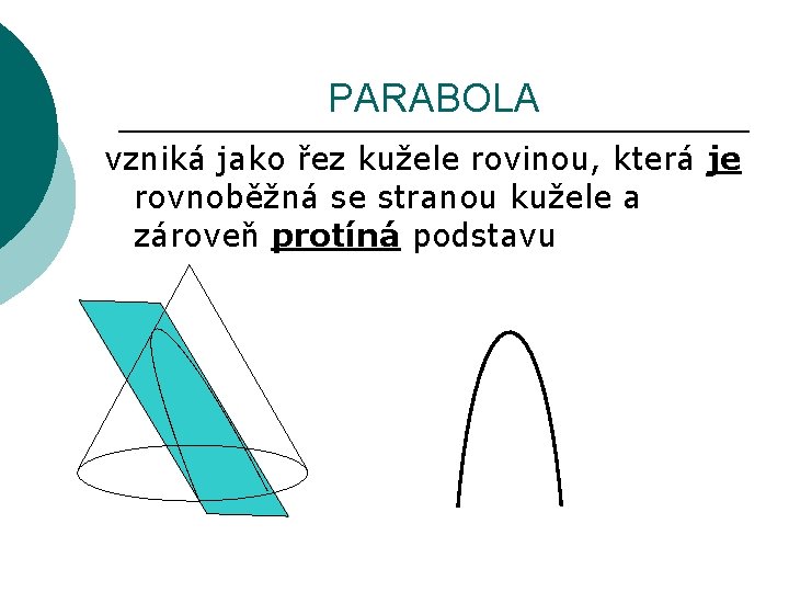 PARABOLA vzniká jako řez kužele rovinou, která je rovnoběžná se stranou kužele a zároveň