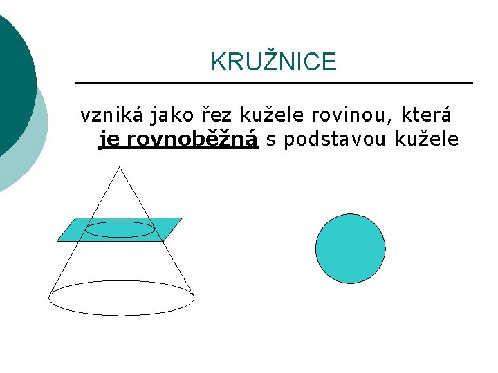 KRUŽNICE vzniká jako řez kužele rovinou, která je rovnoběžná s podstavou kužele 