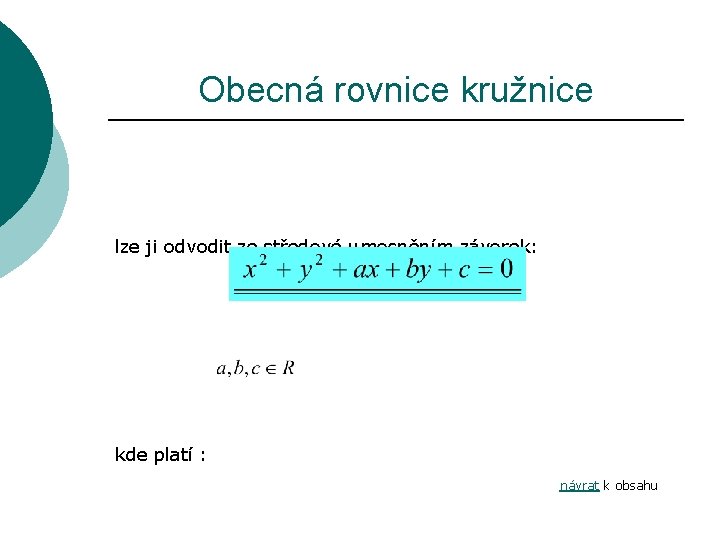 Obecná rovnice kružnice lze ji odvodit ze středové umocněním závorek: kde platí : návrat