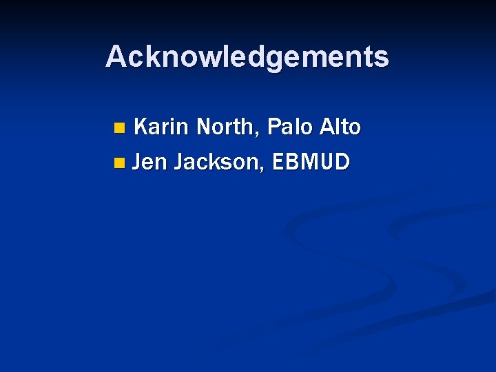 Acknowledgements Karin North, Palo Alto n Jen Jackson, EBMUD n 